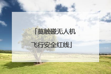 莫触碰无人机飞行安全红线