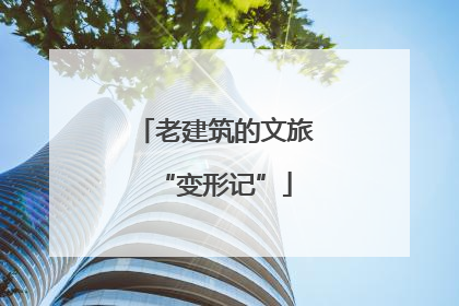 老建筑的文旅“变形记”