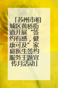 苏州市相城区黄桥街道开展“签约有感，健康可及”家庭医生签约服务主题宣传月活动