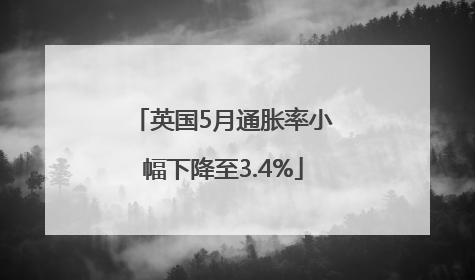 英国5月通胀率小幅下降至3.4%