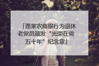 蓬莱农商银行为退休老党员颁发“光荣在党五十年”纪念章