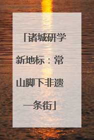 诸城研学新地标：常山脚下非遗一条街