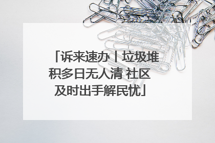 诉来速办丨垃圾堆积多日无人清 社区及时出手解民忧