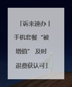 诉来速办丨手机套餐“被增值” 及时退费获认可