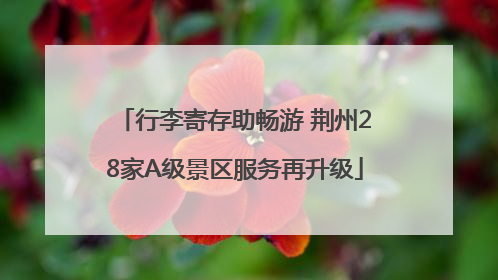 行李寄存助畅游 荆州28家A级景区服务再升级