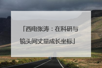 西电张涛：在科研与镜头间丈量成长坐标