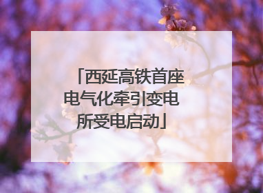 西延高铁首座电气化牵引变电所受电启动