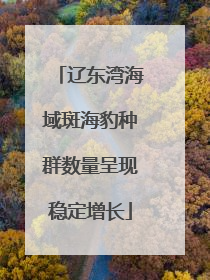 辽东湾海域斑海豹种群数量呈现稳定增长