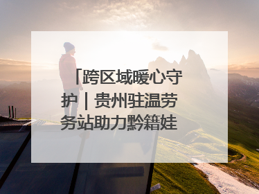 跨区域暖心守护｜贵州驻温劳务站助力黔籍娃入学无忧