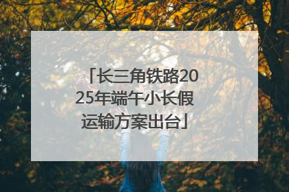 长三角铁路2025年端午小长假运输方案出台