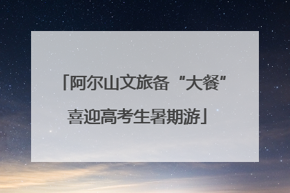 阿尔山文旅备“大餐” 喜迎高考生暑期游