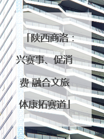 陕西商洛：兴赛事、促消费 融合文旅体康拓赛道
