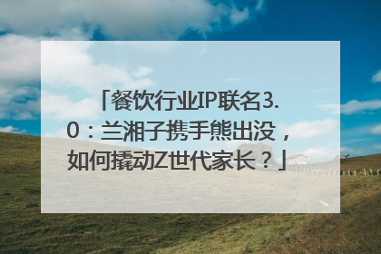 餐饮行业IP联名3.0：兰湘子携手熊出没，如何撬动Z世代家长？