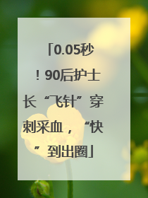 0.05秒！90后护士长“飞针”穿刺采血，“快”到出圈