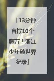 13分钟盲拧10个魔方！浙江少年破世界纪录