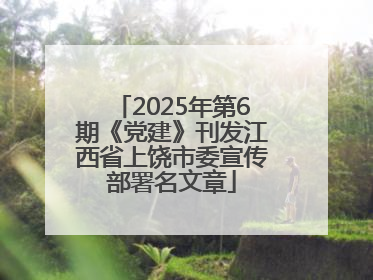 2025年第6期《党建》刊发江西省上饶市委宣传部署名文章