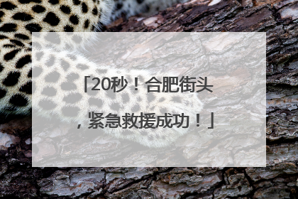 20秒！合肥街头，紧急救援成功！