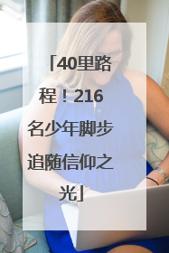 40里路程！216名少年脚步追随信仰之光