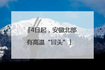 4日起，安徽北部有高温“冒头”