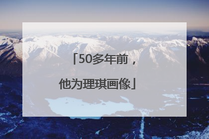 50多年前，他为理琪画像