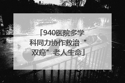 940医院多学科同力协作救治“双癌”老人生命