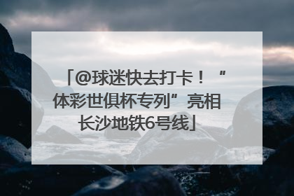 @球迷快去打卡！“体彩世俱杯专列”亮相长沙地铁6号线